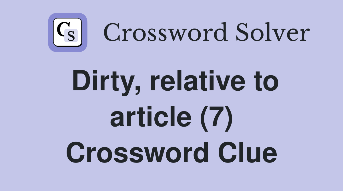 Dirty, relative to article (7) Crossword Clue