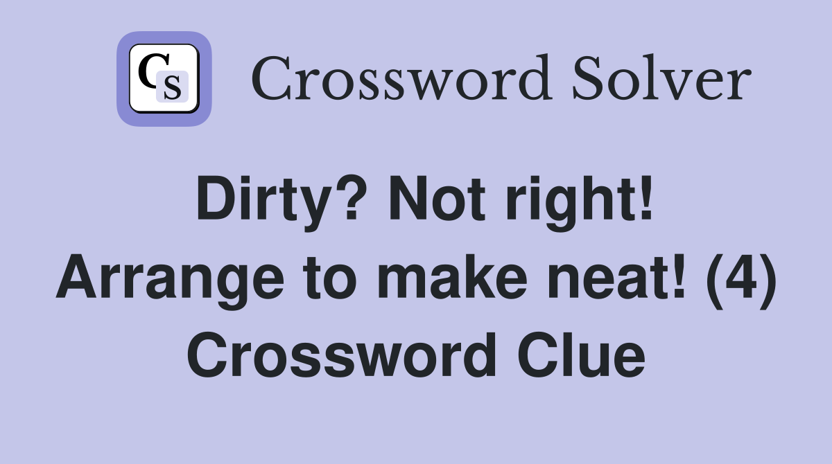 Dirty? Not right! Arrange to make neat! (4) Crossword Clue