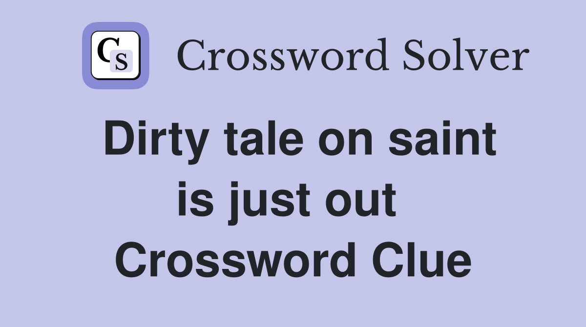 Dirty tale on saint is just out  Crossword Clue