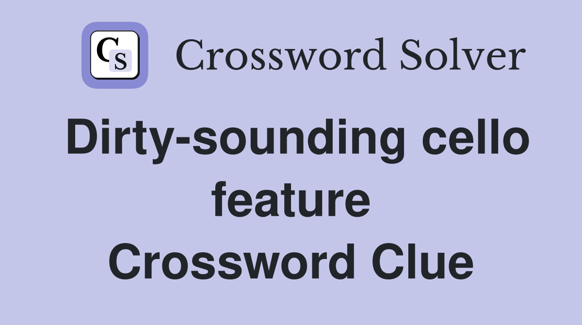 Dirty-sounding cello feature Crossword Clue