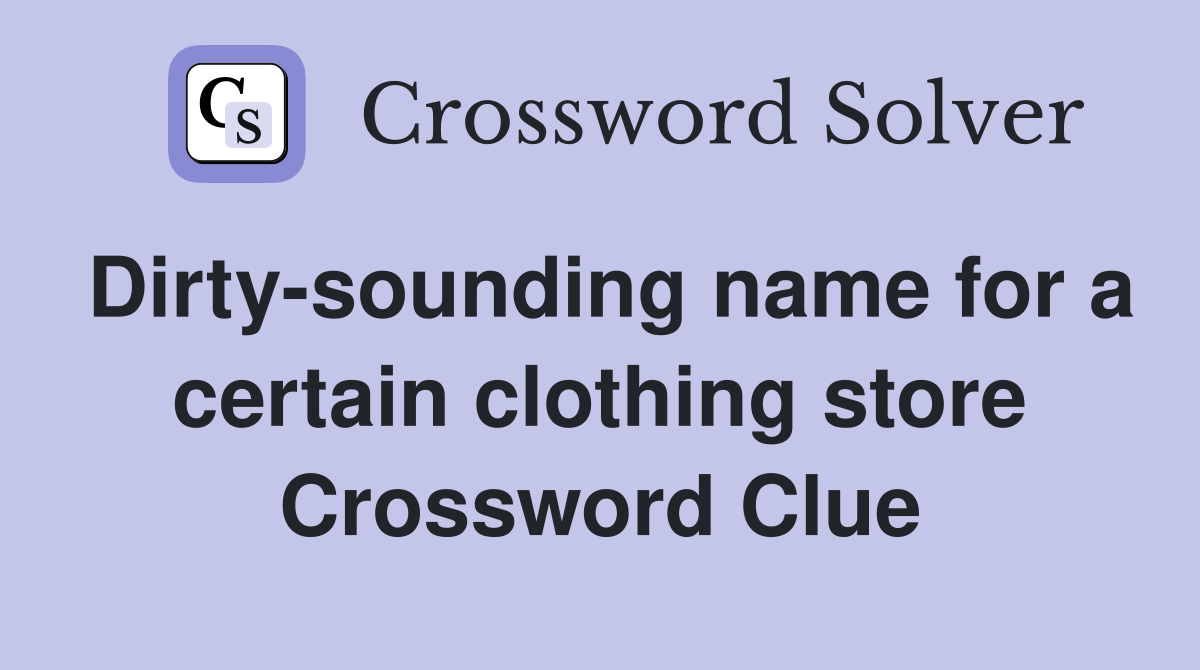 Dirty-sounding name for a certain clothing store Crossword Clue