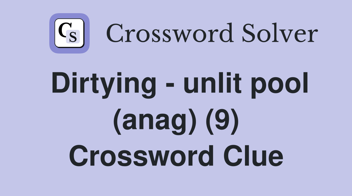 Dirtying - unlit pool (anag) (9) Crossword Clue