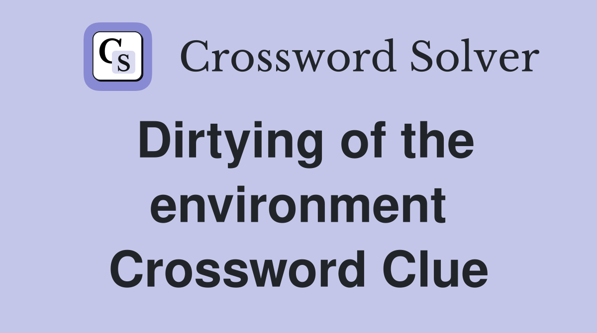 Dirtying of the environment Crossword Clue