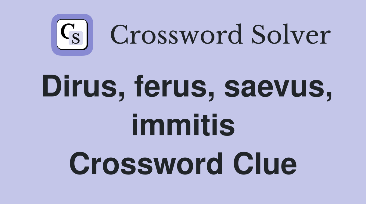 Dirus, ferus, saevus, immitis Crossword Clue