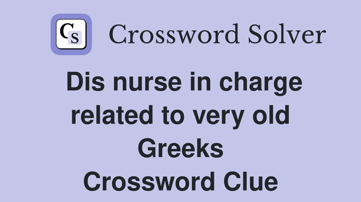 Dis nurse in charge related to very old Greeks Crossword Clue