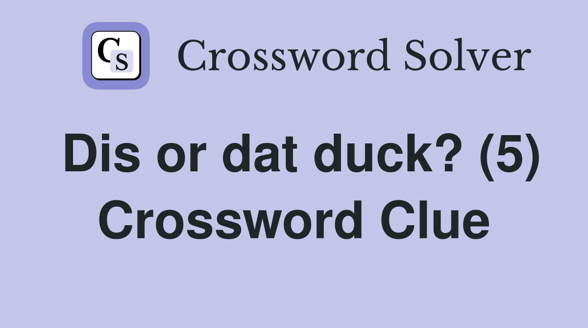 Dis or dat duck? (5) Crossword Clue