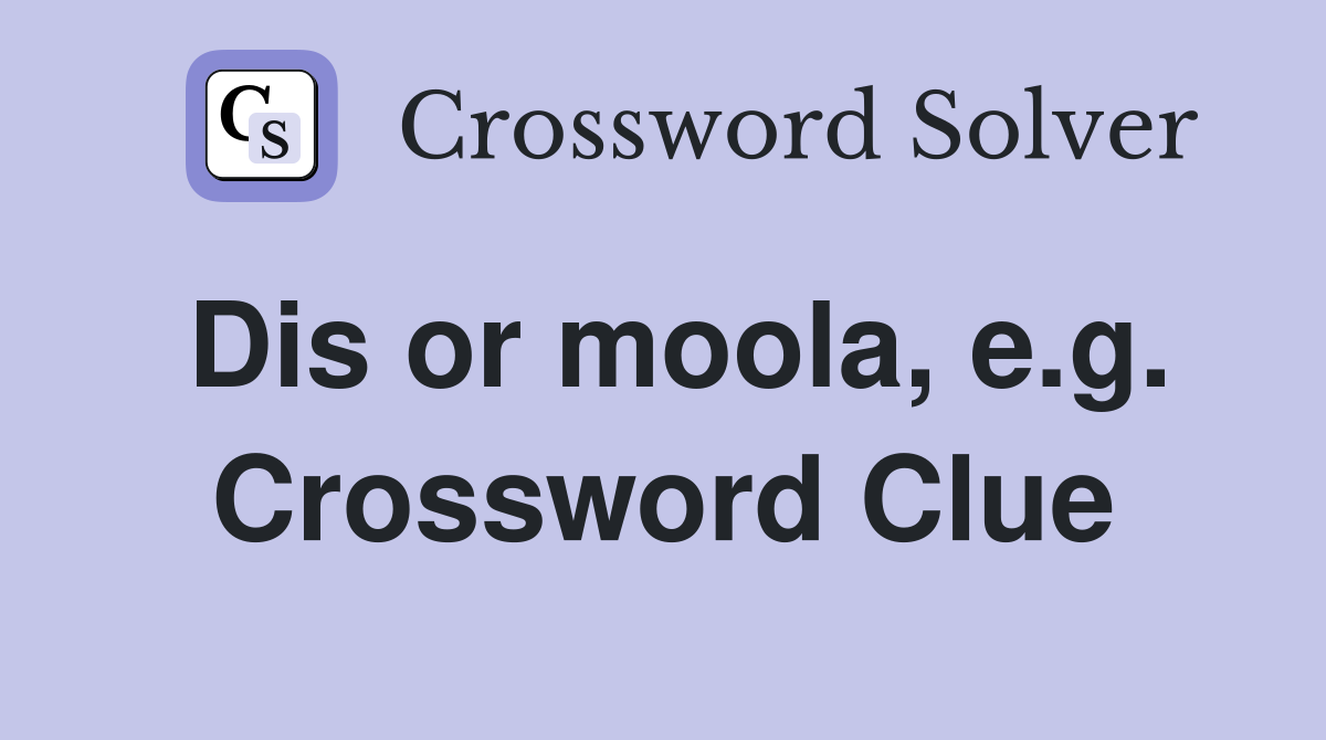 Dis or moola, e.g. Crossword Clue