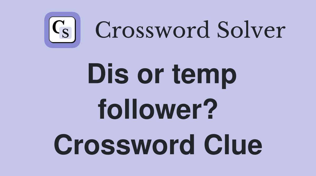 Dis or temp follower? Crossword Clue