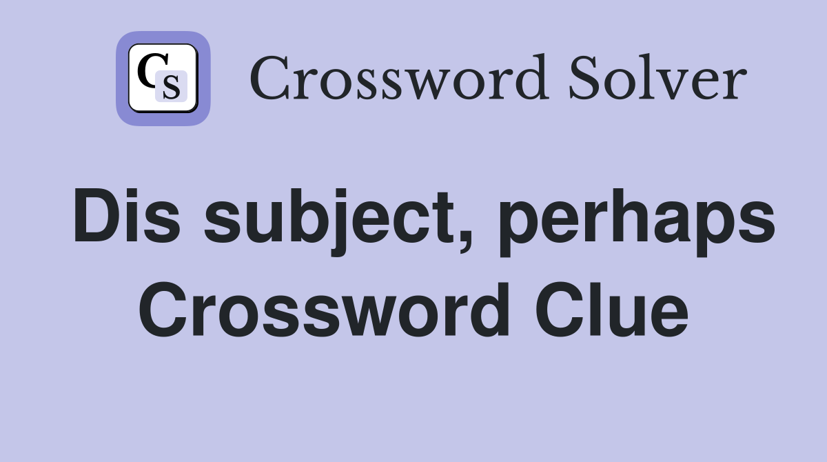 Dis subject, perhaps Crossword Clue