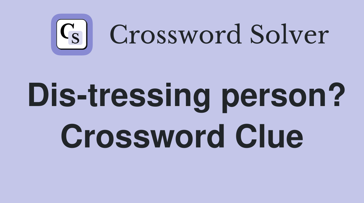 Dis-tressing person? Crossword Clue