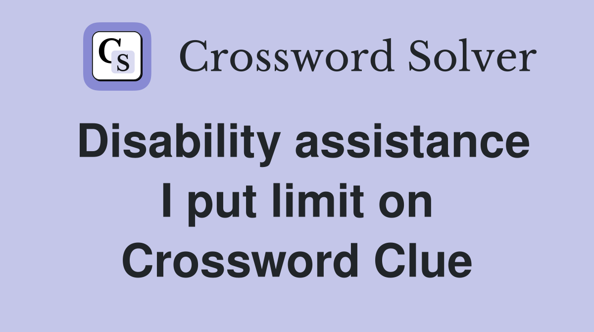 Disability assistance I put limit on Crossword Clue