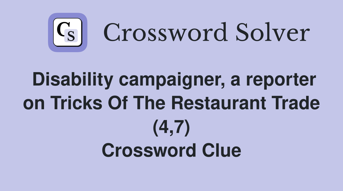 Disability campaigner, a reporter on Tricks Of The Restaurant Trade (4,7) Crossword Clue