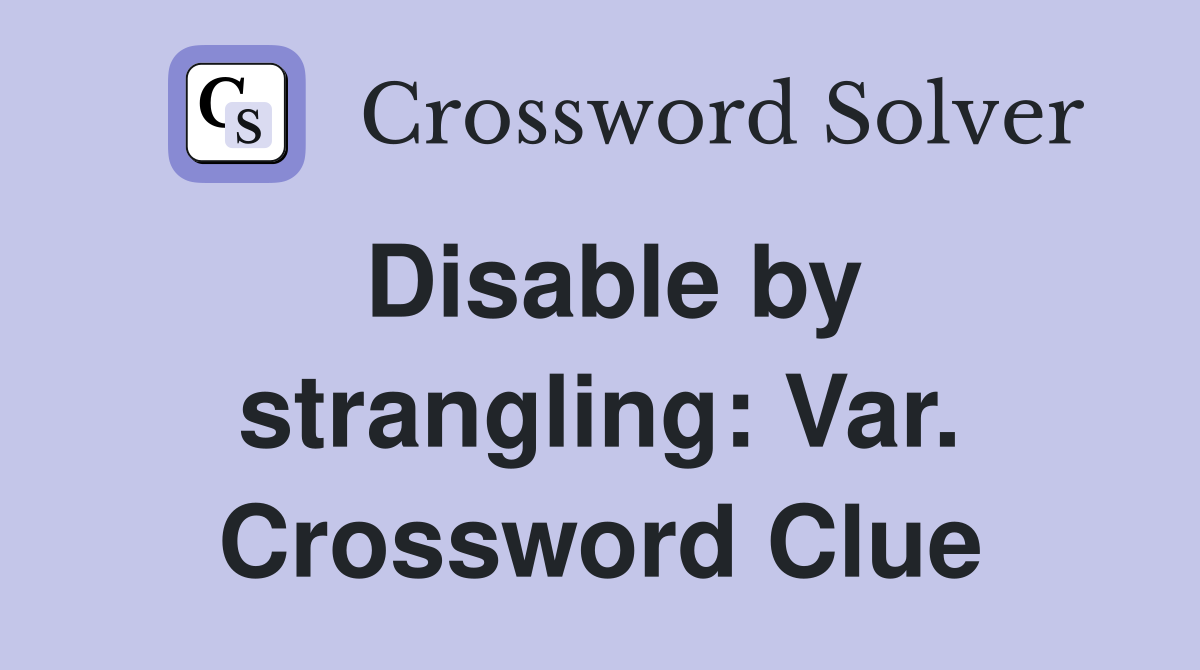 Disable by strangling: Var. Crossword Clue