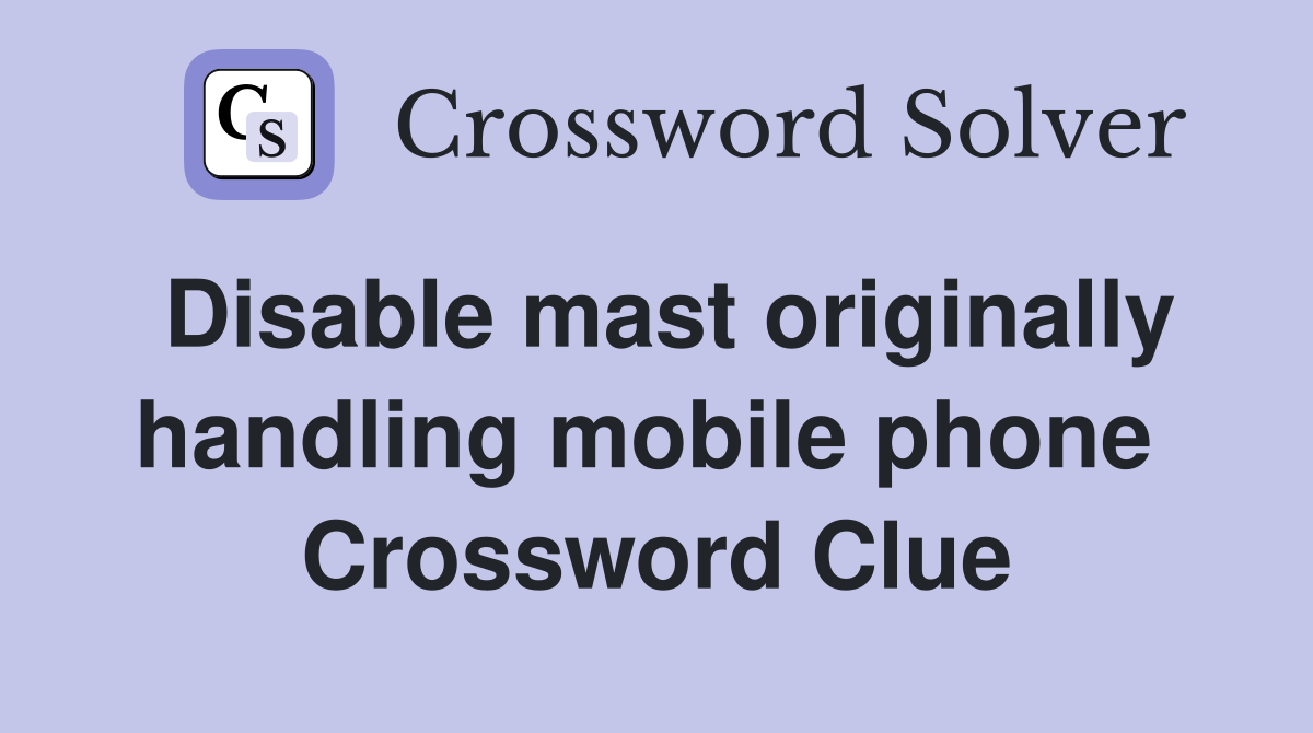 Disable mast originally handling mobile phone  Crossword Clue