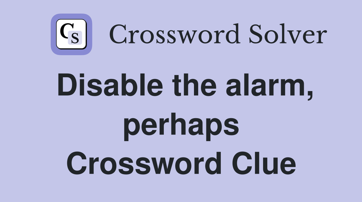 Disable the alarm, perhaps Crossword Clue