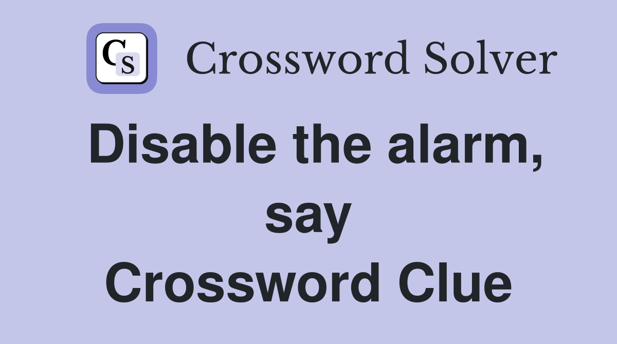 Disable the alarm, say Crossword Clue