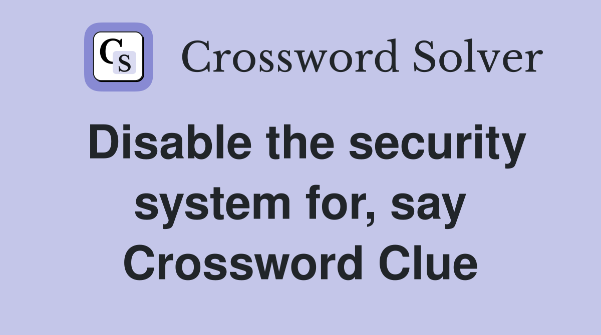Disable the security system for, say Crossword Clue
