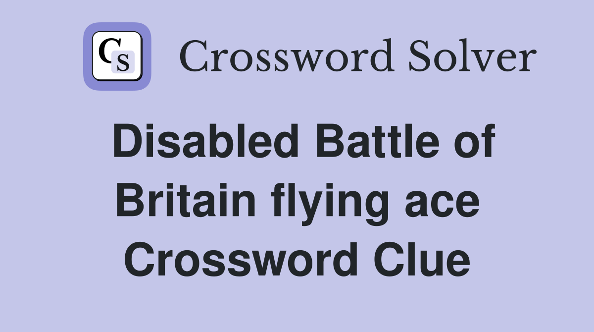 Disabled Battle of Britain flying ace Crossword Clue