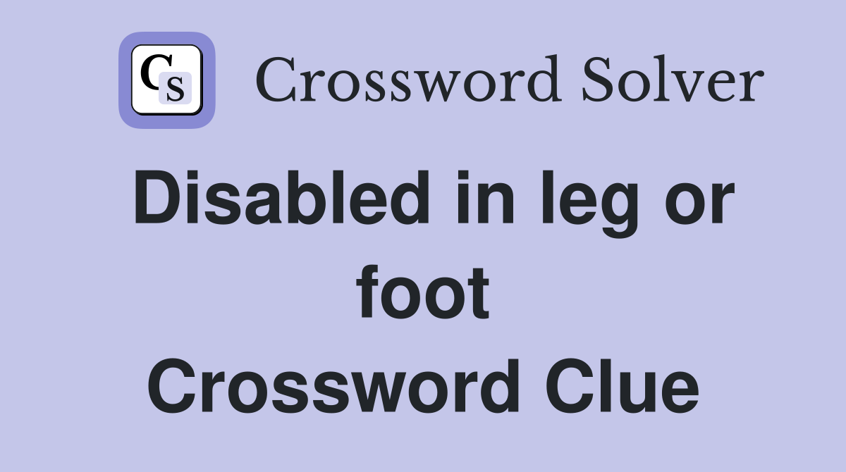 Disabled in leg or foot Crossword Clue