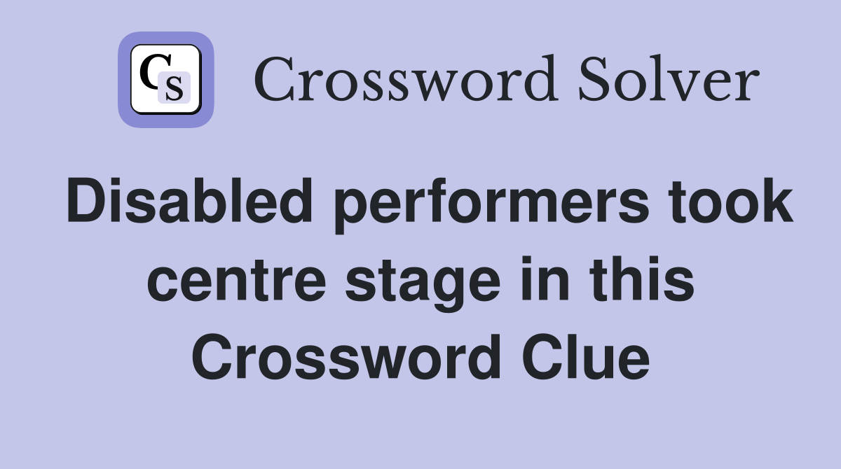 Disabled performers took centre stage in this Crossword Clue