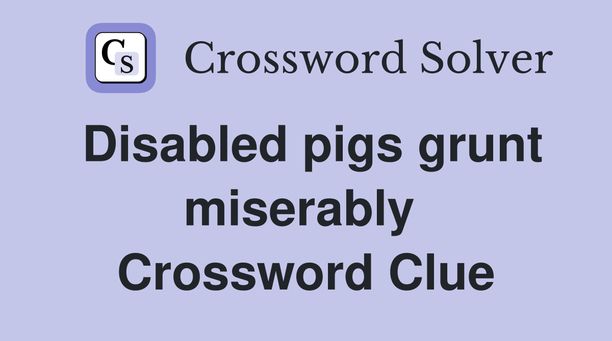 Disabled pigs grunt miserably  Crossword Clue