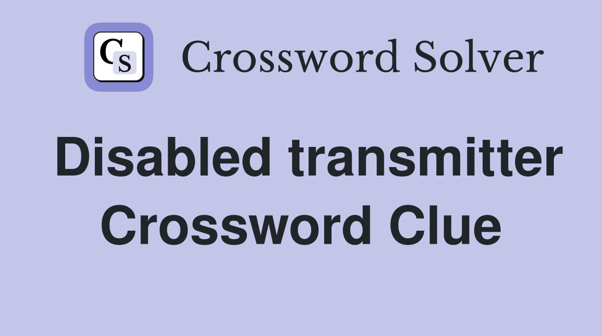 Disabled transmitter Crossword Clue