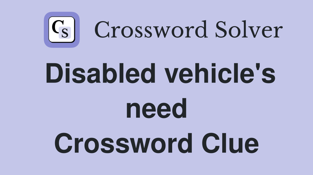 Disabled vehicle's need Crossword Clue