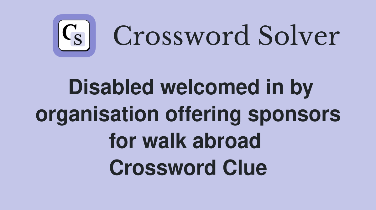 Disabled welcomed in by organisation offering sponsors for walk abroad  Crossword Clue