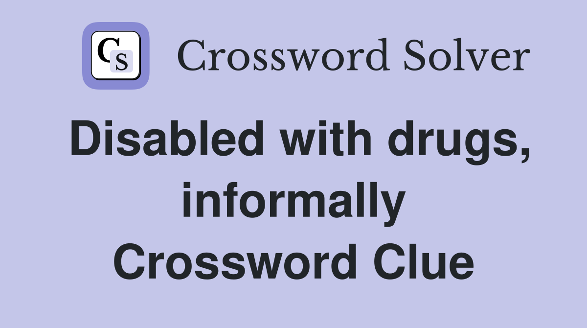Disabled with drugs, informally Crossword Clue