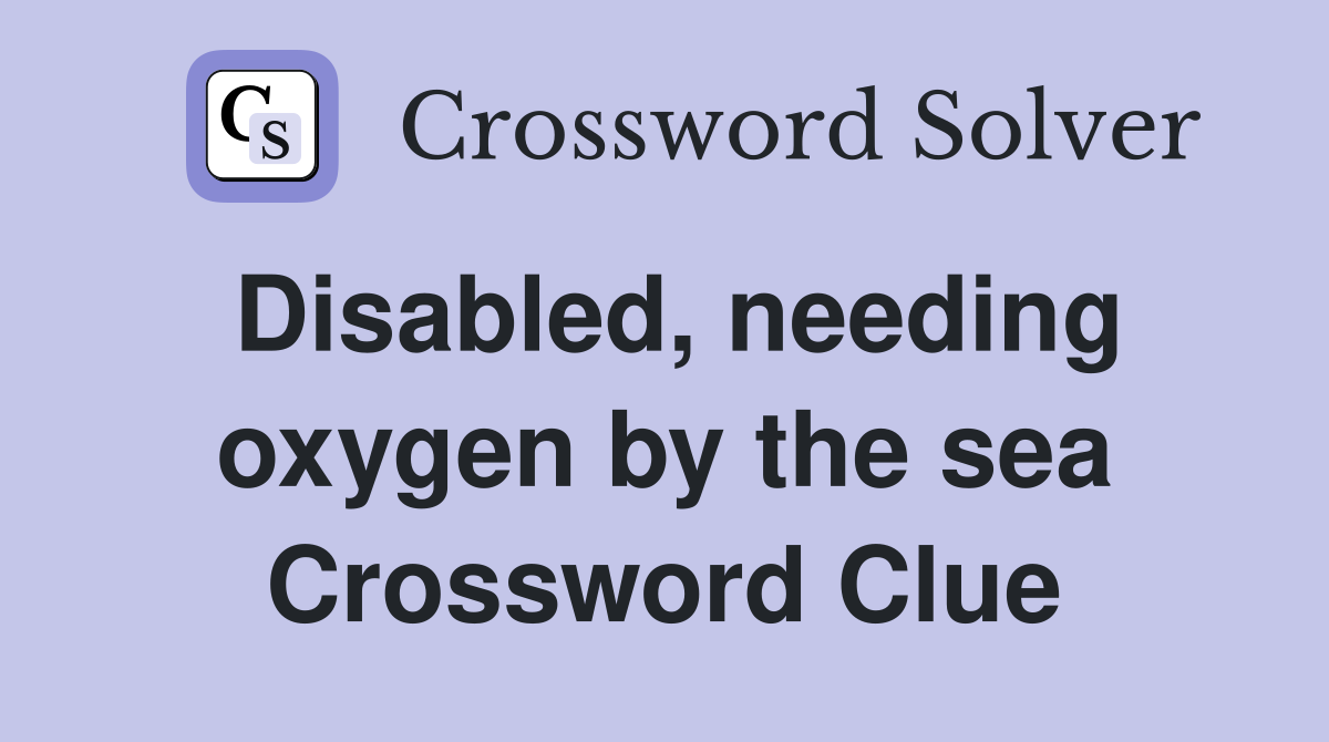 Disabled, needing oxygen by the sea Crossword Clue