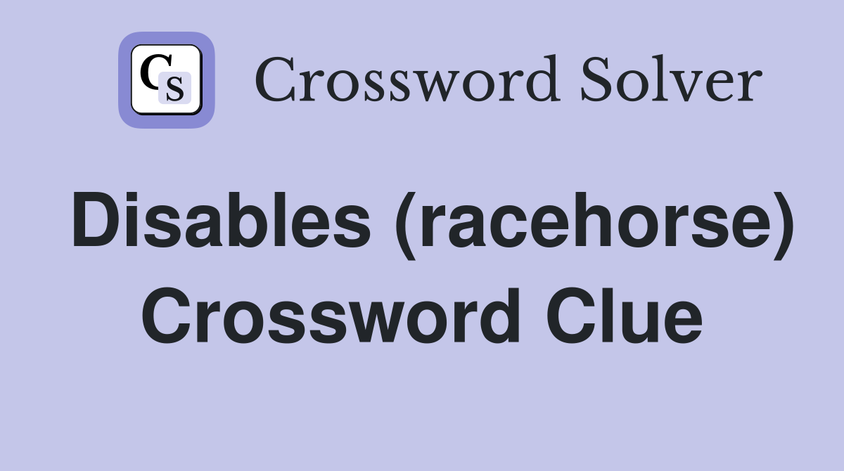 Disables (racehorse) Crossword Clue