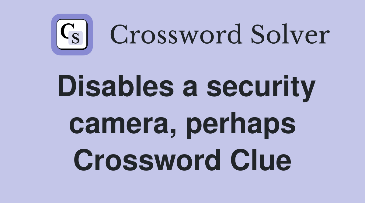 Disables a security camera, perhaps Crossword Clue