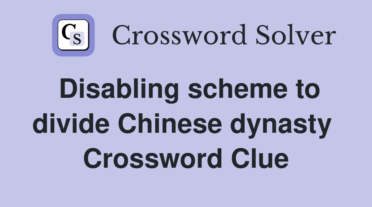 Disabling scheme to divide Chinese dynasty  Crossword Clue