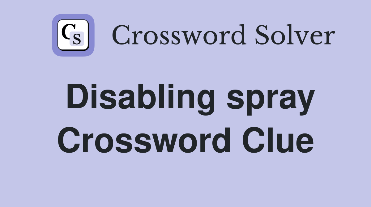 Disabling spray Crossword Clue