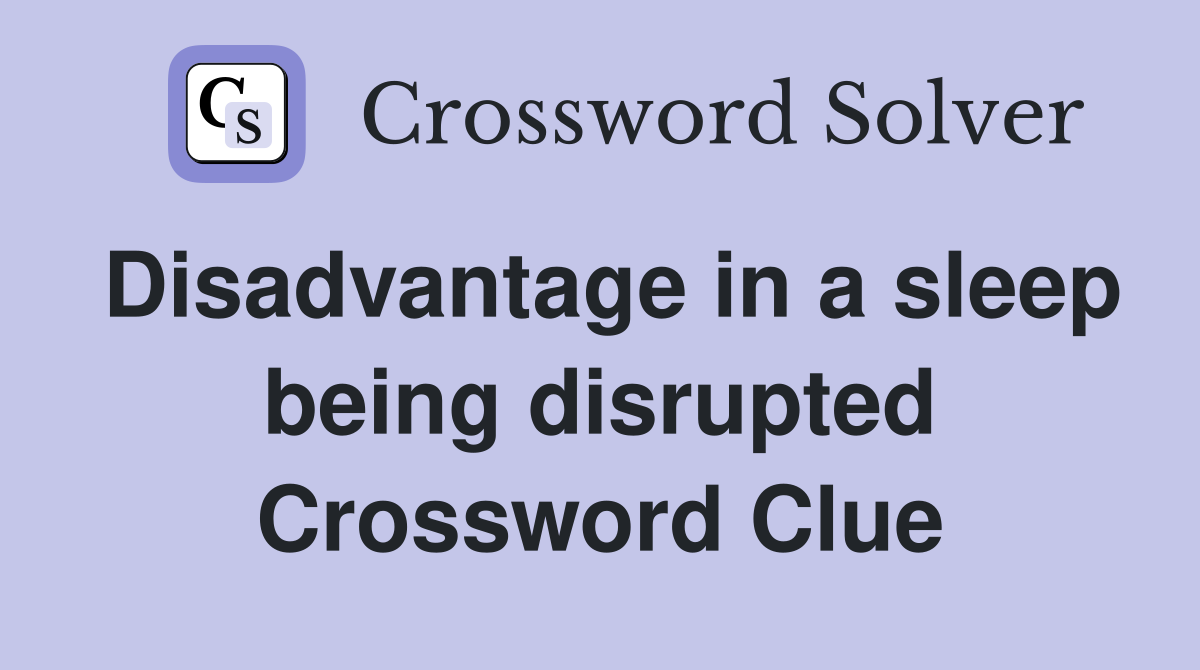 Disadvantage in a sleep being disrupted Crossword Clue