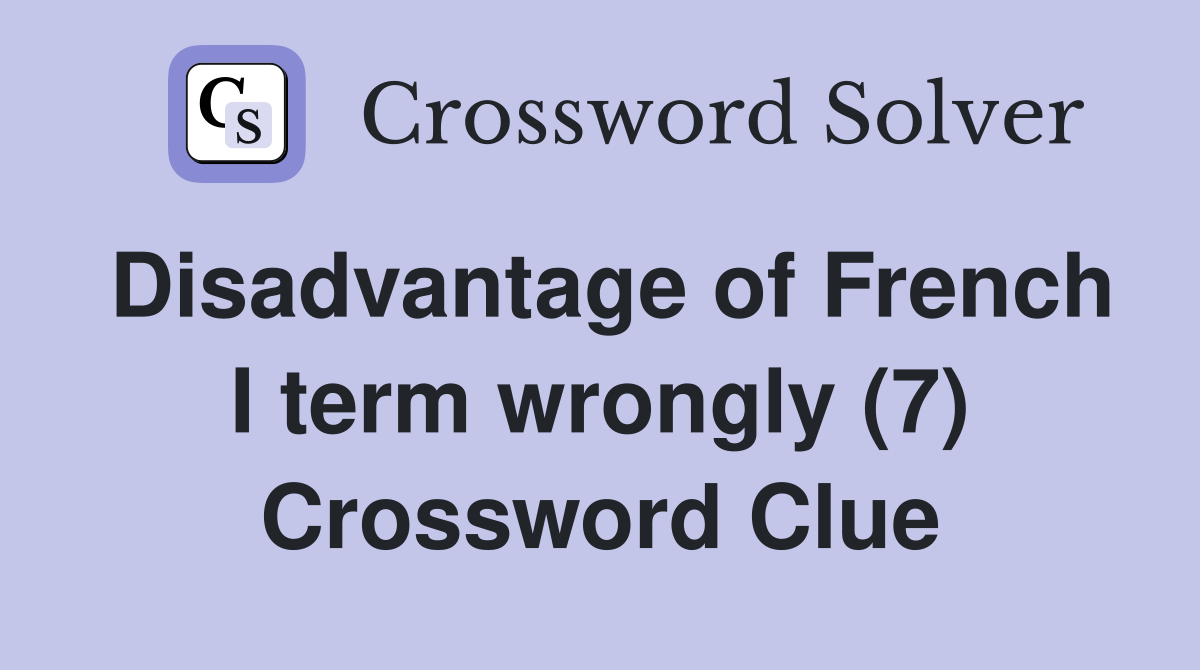 Disadvantage of French I term wrongly (7) Crossword Clue