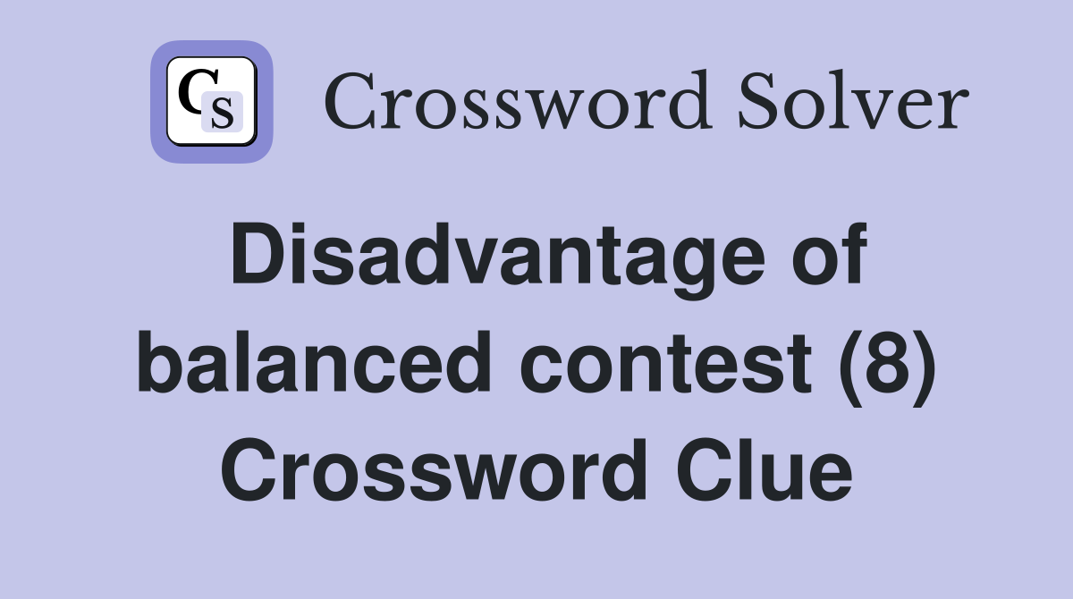 Disadvantage of balanced contest (8) Crossword Clue