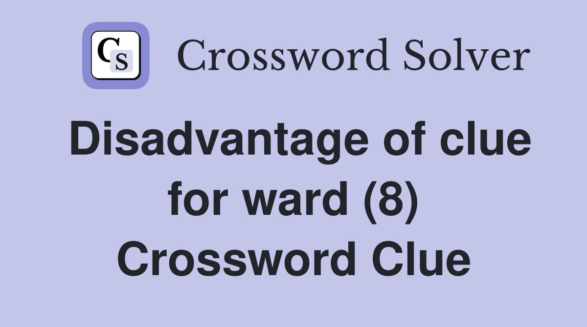 Disadvantage of clue for ward (8) Crossword Clue