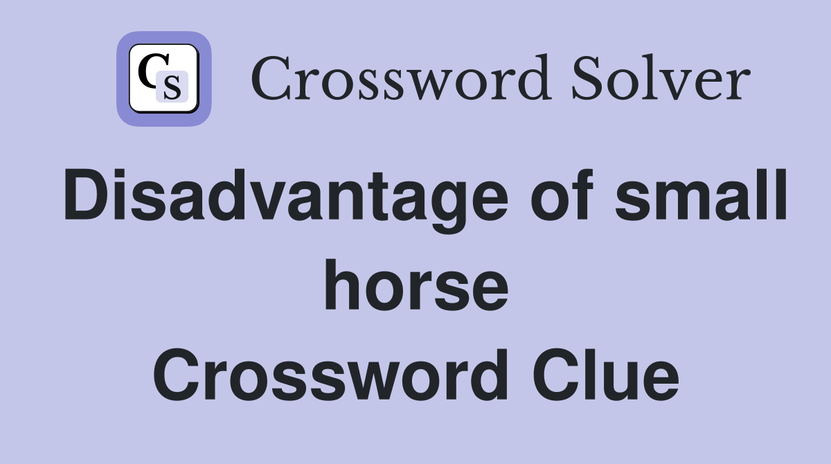 Disadvantage of small horse Crossword Clue
