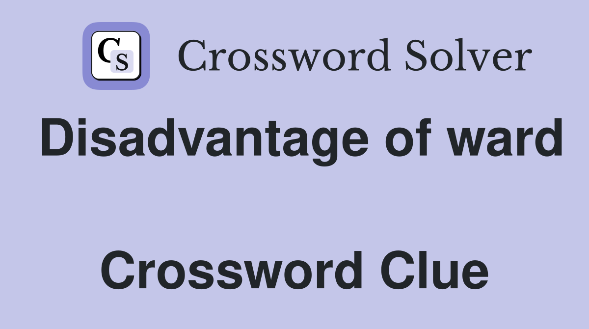 Disadvantage of ward  Crossword Clue