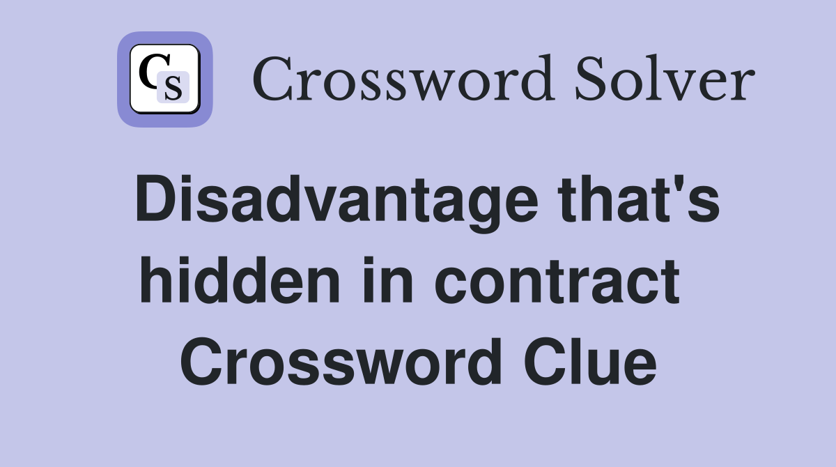Disadvantage that's hidden in contract  Crossword Clue