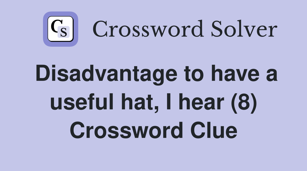 Disadvantage to have a useful hat, I hear (8) Crossword Clue