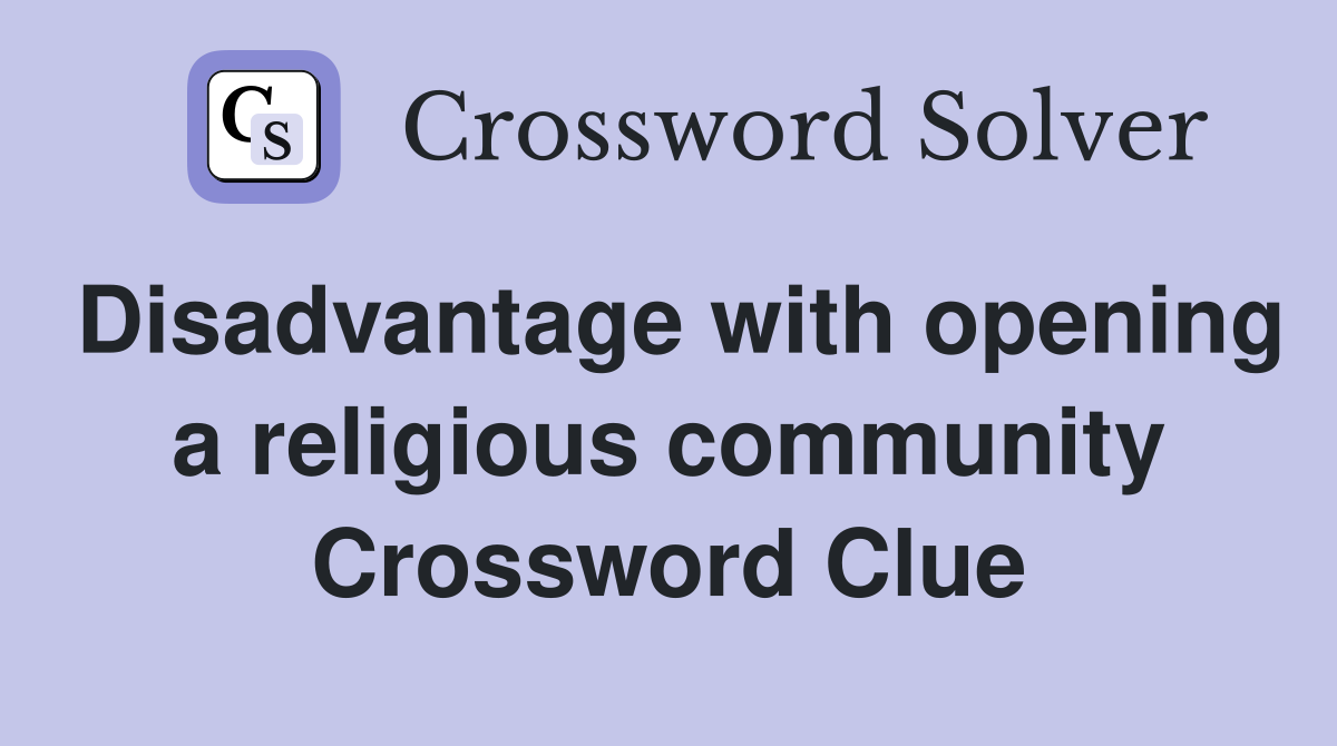Disadvantage with opening a religious community Crossword Clue