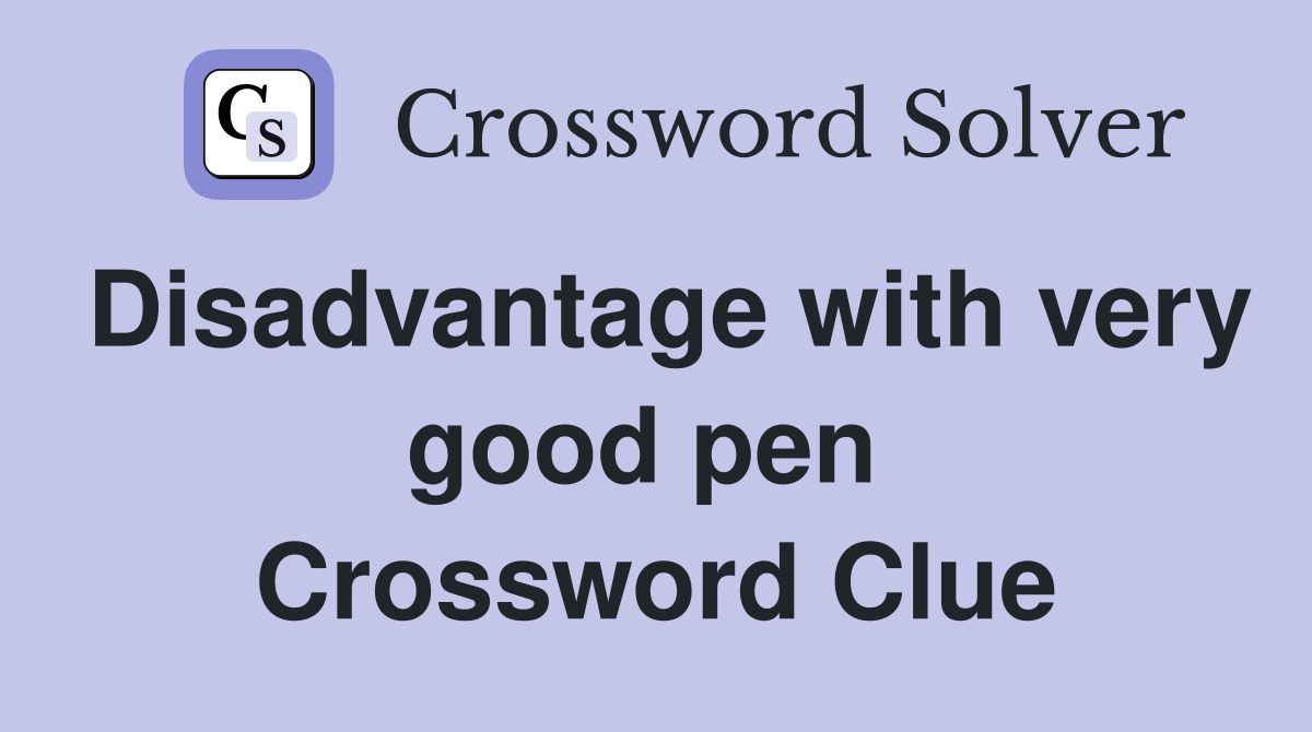 Disadvantage with very good pen  Crossword Clue