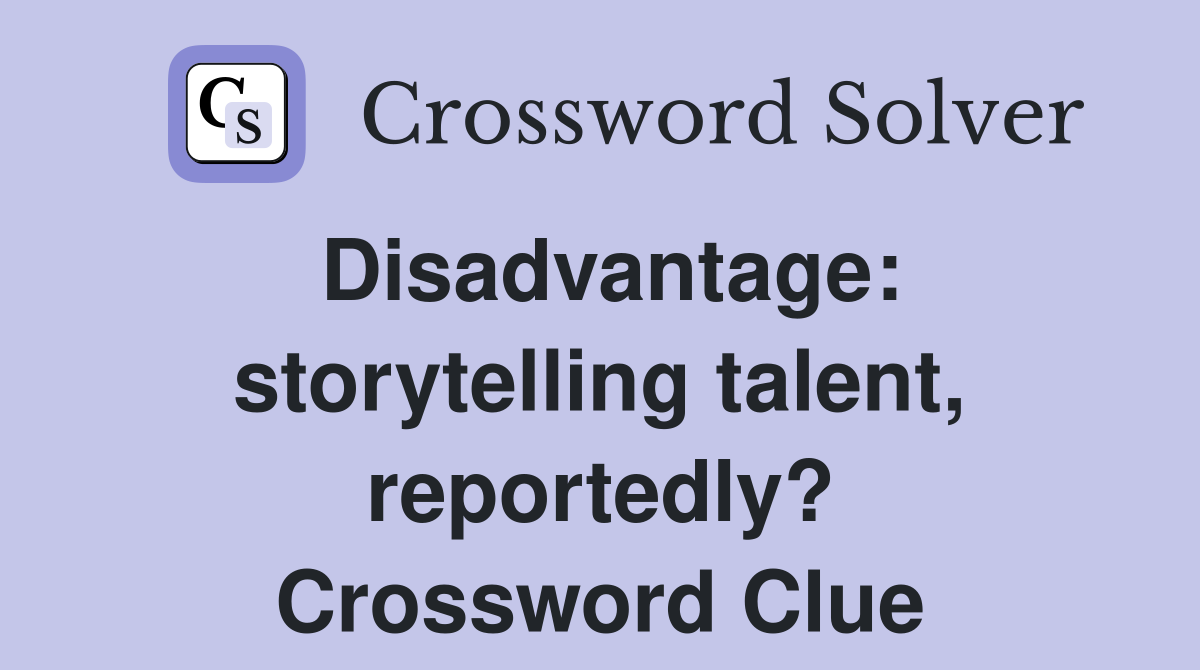 Disadvantage: storytelling talent, reportedly? Crossword Clue