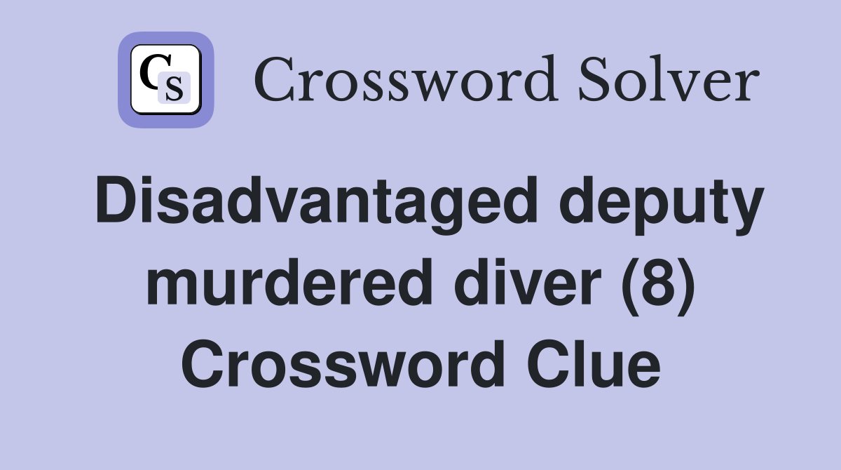Disadvantaged deputy murdered diver (8) Crossword Clue