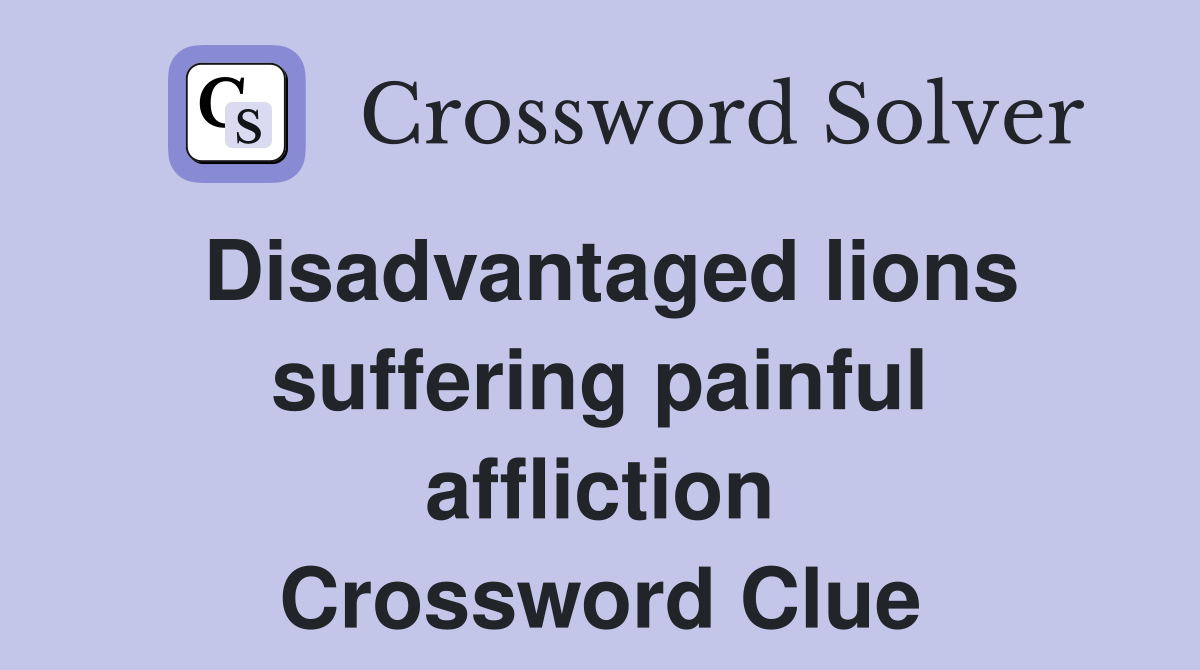 Disadvantaged lions suffering painful affliction Crossword Clue
