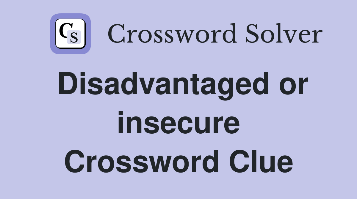 Disadvantaged or insecure Crossword Clue