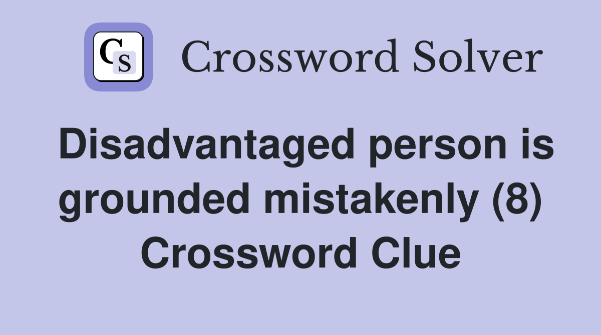 Disadvantaged person is grounded mistakenly (8) Crossword Clue