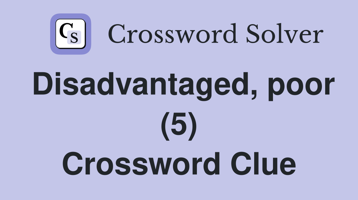 Disadvantaged, poor (5) Crossword Clue